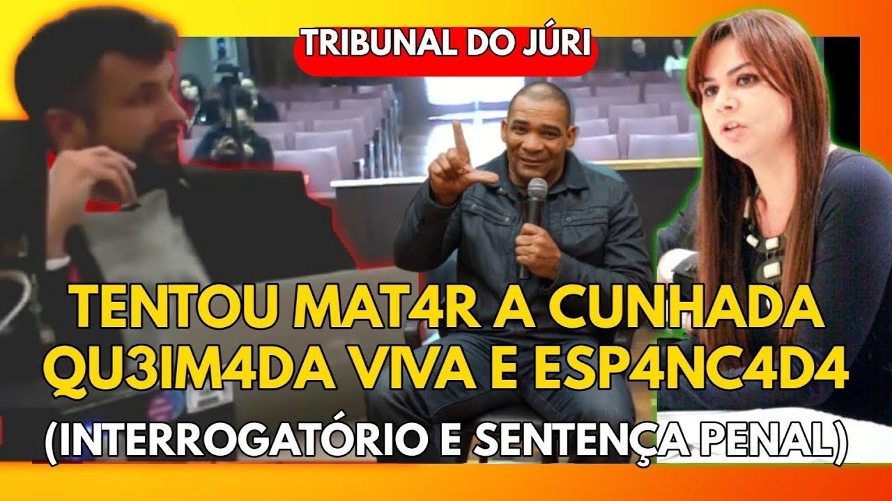 🔴TRIBUNAL DO JÚRI: TENTOU MAT4R A CUNHADA QU3IM4DA VIVA E ESP4NC4D4 (INTERROGATÓRIO E SENTENÇA)