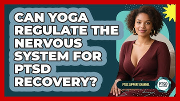 Can Yoga Regulate The Nervous System For PTSD Recovery? - PTSD Support Channel