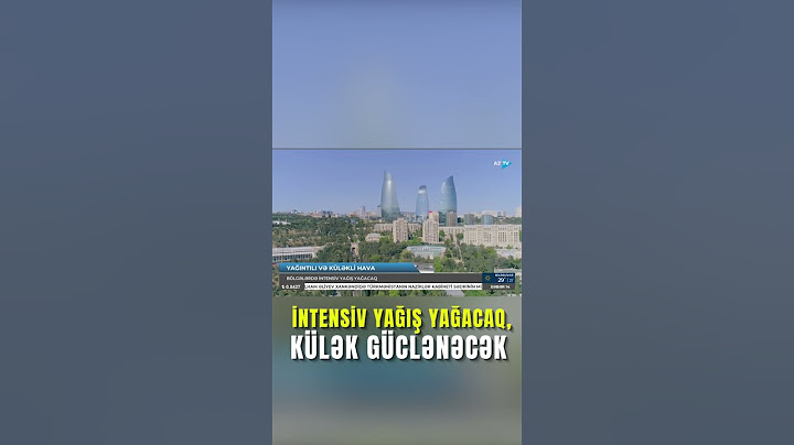 Hava şəraiti kəskin dəyişir - Güclü külək, intensiv yağış gözlənilir