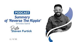 Reverse The Ripple- Summary Pastor Steven Furtick
