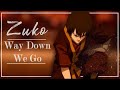 Way Down We Go || A Zuko tribute