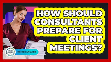 How Should Consultants Prepare For Client Meetings? - Consulting Career Hub