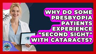 Why Do Some Presbyopia Patients Experience "second Sight" With Cataracts? - Eye Health Experts