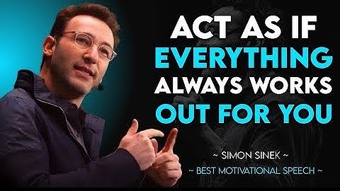 Act As If Everything Always Works Out For You – Simon Sinek