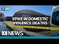 Five domestic violence deaths in three weeks prompts calls for urgent action | 7.30