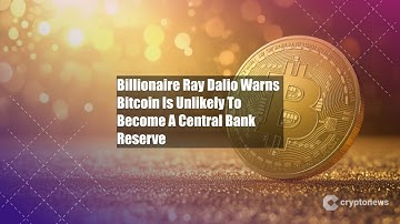 Billionaire Ray Dalio Warns Bitcoin Is Unlikely To Become A