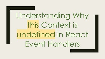 Understanding Why this Context is undefined in React Event Handlers