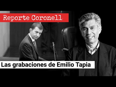 EL REPORTE CORONELL | Las grabaciones de Emilio Tapia