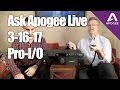 Ask Apogee Live 3-16-17 -Pro I/O