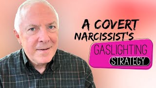 A Covert Narcissist's Gaslighting Strategy