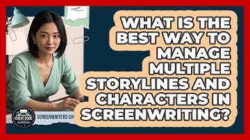 What Is The Best Way To Manage Multiple Storylines And Characters In Screenwriting?