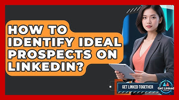How To Identify Ideal Prospects On LinkedIn? - Get Linked Together