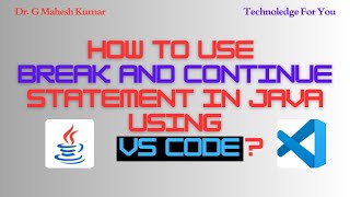 HOW TO USE BREAK AND CONTINUE STATEMENTS IN JAVA USING VS CODE ?