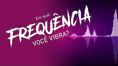 Como elevar a minha frequência vibratória?