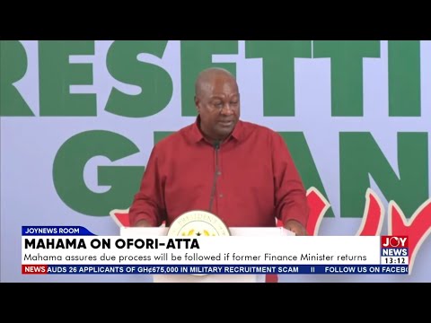 Mahama on Ofori-Atta: Mahama assures due process will be followed if fmr Finance Min. returns