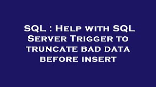SQL : Help with SQL Server Trigger to truncate bad data before insert
