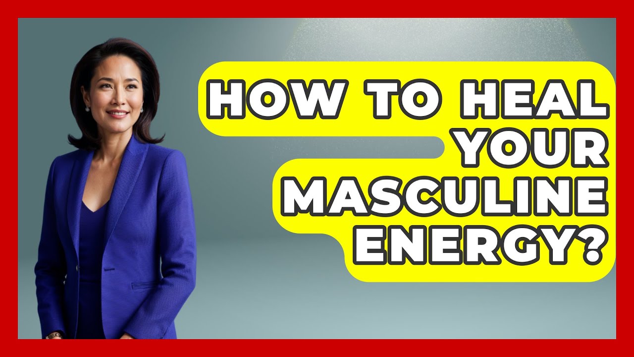 How To Heal Your Masculine Energy? - Gender Equality Network