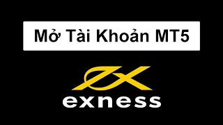 Exness | Hướng dẫn mở tài khoản MT5 Exness | Sàn Forex Exness