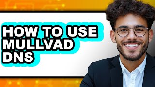 How to Use Mullvad Dns (updated)