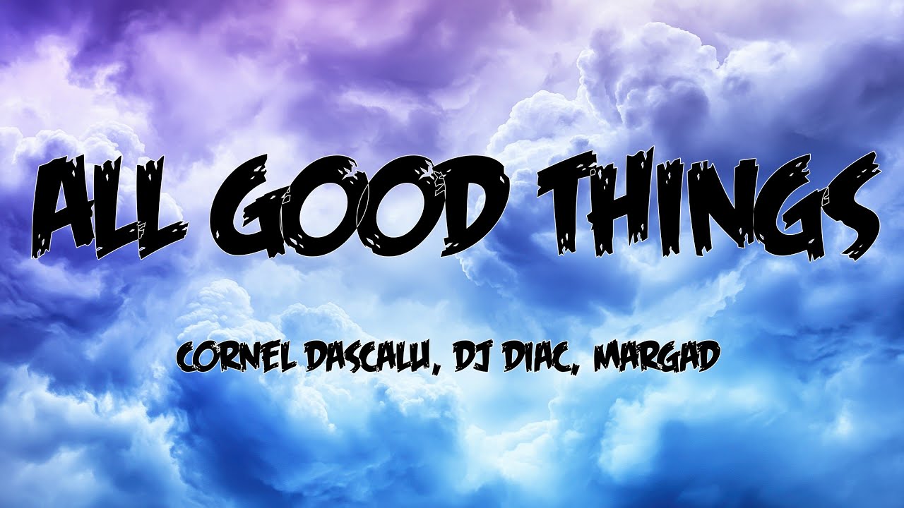 Cornel Dascalu, DJ Diac, Margad - All Good Things  (Lyrics)