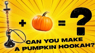 Can You Make A Pumpkin Hookah?!?!?!