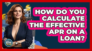How Do You Calculate The Effective APR On A Loan? - Ask Your Bank Teller