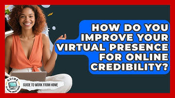 How Do You Improve Your Virtual Presence For Online Credibility? - Guide To Work From Home