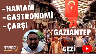 Gaziantep Nasıl Bir Yer? Antep Gezilecek Yerler? Hamam Kültürü, Antep Çarşısı