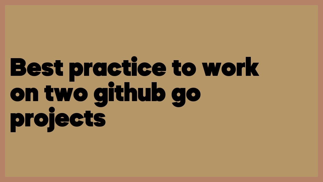 Best practice to work on two github go projects (1 answer) - YouTube