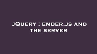 jQuery : ember.js and the server
