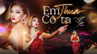 Em Thua Cô Ta Xuân Tâm Cover Cô Ấy Tốt Hơn Em À, Cô Ta Cũng Thương Anh À