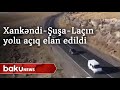 Xankəndi-Şuşa-Laçın yolu açıq elan edildi - Baku TV