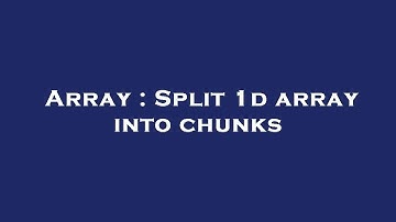 Array : Split 1d array into chunks