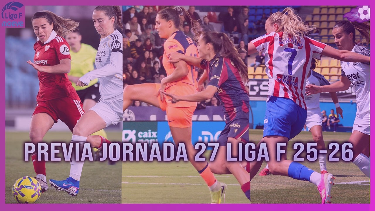 ⚔️ PREVIA DE LA JORNADA 27 DE LIGA F 2025-2026 - YouTube