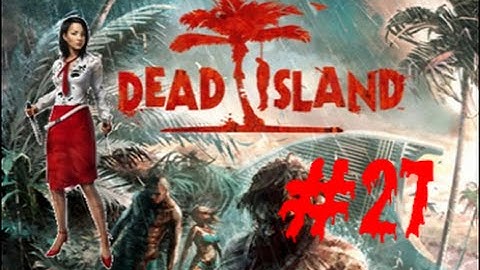 Instant Kill! - Dead Island Gameplay Walkthrough part 27
