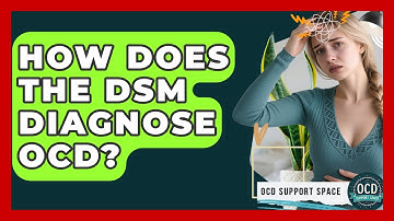 How Does The DSM Diagnose OCD? - OCD Support Space