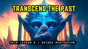 How to Transcend the Past // ACIM Lesson 8