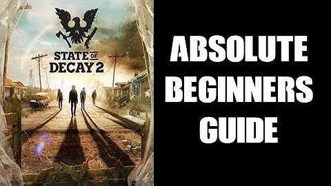 Absolute Beginners Guide How To Play State Of Decay 2 (Xbox One)