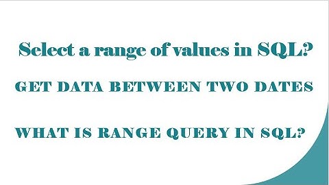 How do you select a range of values in SQL? How to get all data between date range in SQL query?