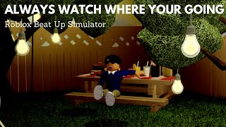 Always Watch Where Your Going Roblox Beat Up Simulator