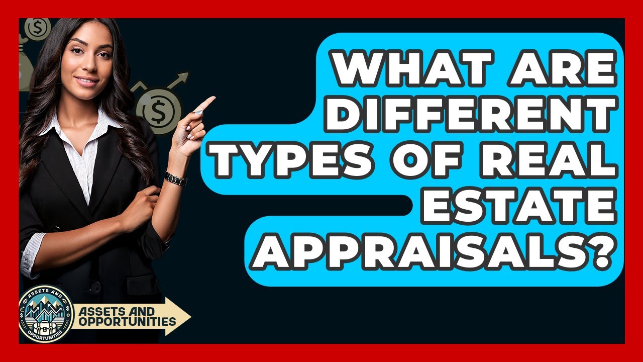 What Are Different Types Of Real Estate Appraisals? - AssetsandOpportunity.org