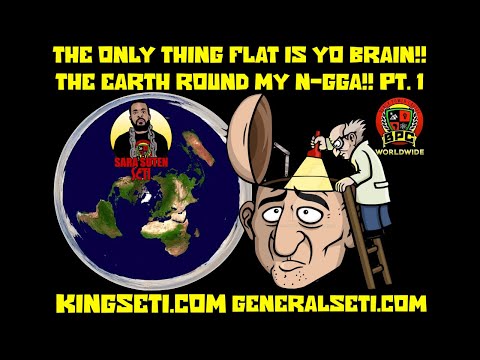 THE ONLY THING FLAT IS YO BRAIN!! THE EARTH ROUND MY N-GGA!! PT. 1 #SaraSutenSeti
