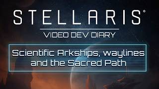 Stellaris - Dev Diary | Nomads | Scientific Arkships, Waylines, and the Sacred Path