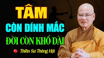 TÂM CÒN DÍNH MẮC THÌ ĐỜI CÒN KHỔ DÀI | TS. Thông Hội