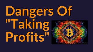 The Dangers of 'Taking Profits' On Your Bitcoin