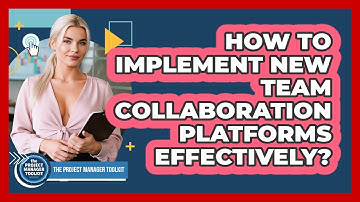 How To Implement New Team Collaboration Platforms Effectively?