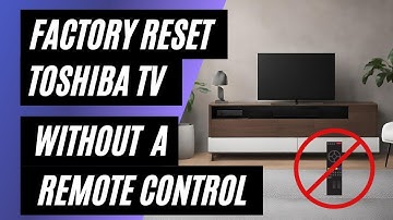 Toshiba TV Factory Reset: No Remote? No Problem! Easy Step-by-Step Guide