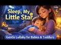🌙 Sleep, My Little Star – Gentle Lullaby for Babies &amp; Toddlers 🌙 kids lullaby | kids sleep song 😴