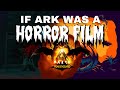 If ARK Was A Horror Film! 👻