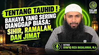 Bahaya yang Sering Dianggap Biasa Sihir, Ramalan, ! | Ustadz Syafiq Riza Basalamah, M.A